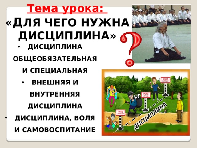 Тема урока: « Д ЛЯ ЧЕГО НУЖНА ДИСЦИПЛИНА» ДИСЦИПЛИНА ОБЩЕОБЯЗАТЕЛЬНАЯ И СПЕЦИАЛЬНАЯ ВНЕШНЯЯ И ВНУТРЕННЯЯ ДИСЦИПЛИНА ДИСЦИПЛИНА, ВОЛЯ И САМОВОСПИТАНИЕ 