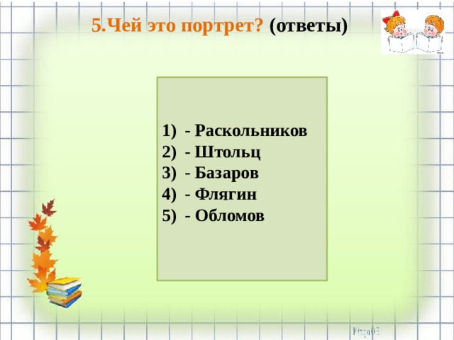 5.Чей это портрет? (ответы) - Раскольников - Штольц - Базаров - Флягин - Обломов    