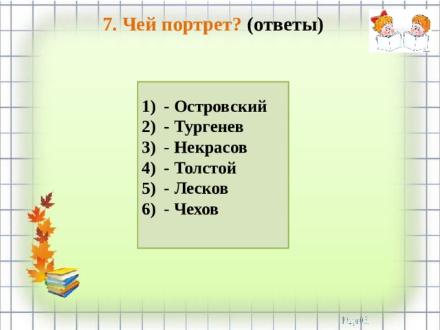 7. Чей портрет? (ответы) - Островский - Тургенев - Некрасов - Толстой - Лесков - Чехов   