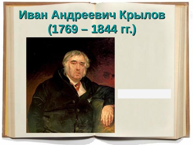 Иван Андреевич Крылов  (1769 – 1844 гг.)   