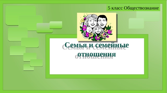 Тест семья 8 класс обществознание. Семья и семейные отношения 5 класс Обществознание. Семья и семейные отношения 6 класс Обществознание. Семья и семейные отношения 5 класс презентация. Семья это в обществознании.