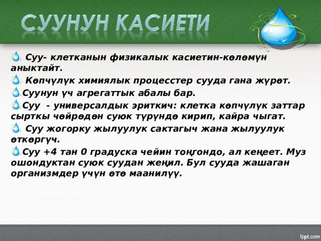  Суу- клетканын физикалык касиетин-көлөмүн аныктайт.  Көпчүлүк химиялык процесстер сууда гана жүрөт. Суунун үч агрегаттык абалы бар. Суу - универсалдык эриткич: клетка көпчүлүк заттар сырткы чөйрөдөн суюк түрүндө кирип, кайра чыгат.  Суу жогорку жылуулук сактагыч жана жылуулук өткөргүч. Суу +4 тан 0 градуска чейин тоңгондо, ал кеңеет. Муз ошондуктан суюк суудан жеңил. Бул сууда жашаган организмдер үчүн өтө маанилүү.  