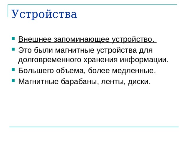 Устройства Внешнее запоминающее устройство. Это были магнитные устройства для долговременного хранения информации. Большего объема, более медленные. Магнитные барабаны, ленты, диски. 