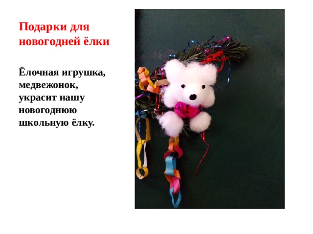 Подарки для новогодней ёлки  Ёлочная игрушка, медвежонок, украсит нашу новогоднюю школьную ёлку. 