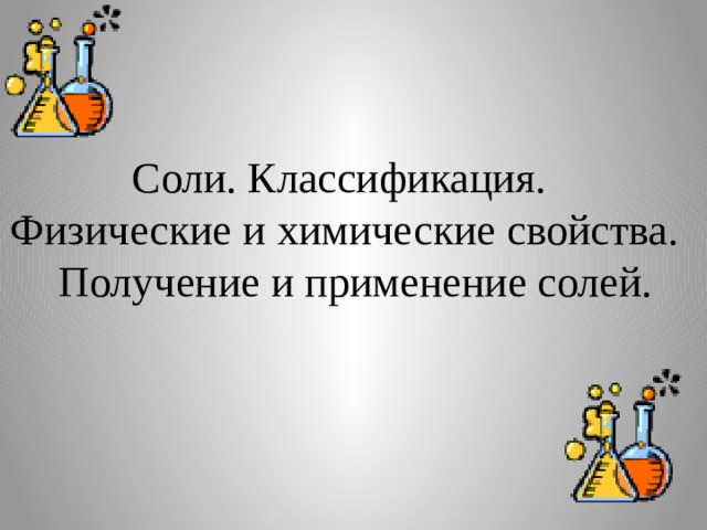 Соли. Классификация.  Физические и химические свойства. Получение и применение солей. 