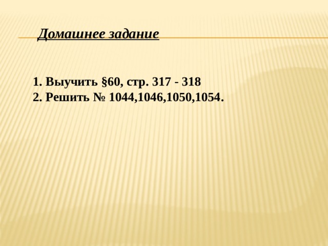 Домашнее задание 1. Выучить §60, стр. 317 - 318  2. Решить № 1044,1046,1050,1054. 