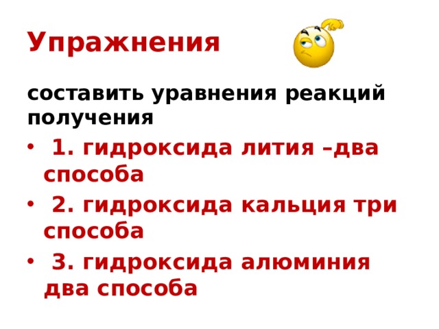 Упражнения составить уравнения реакций получения  1. гидроксида лития –два способа  2. гидроксида кальция три способа  3. гидроксида алюминия два способа  