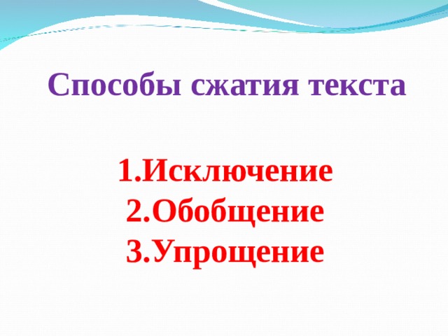 Способы сжатия текста      1.Исключение 2.Обобщение  3.Упрощение  
