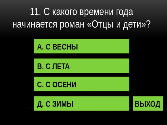 11. С какого времени года начинается роман «Отцы и дети»? А. С ВЕСНЫ В. С ЛЕТА С. С ОСЕНИ Д. С ЗИМЫ ВЫХОД