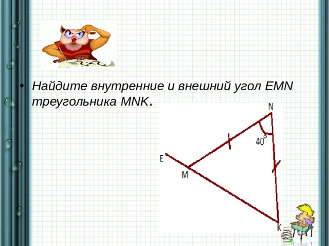   Найдите внутренние и внешний угол EMN треугольника MNK . 