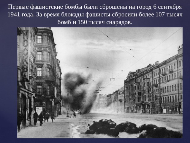 Первые фашистские бомбы были сброшены на город 6 сентября 1941 года. За время блокады фашисты сбросили более 107 тысяч бомб и 150 тысяч снарядов. 