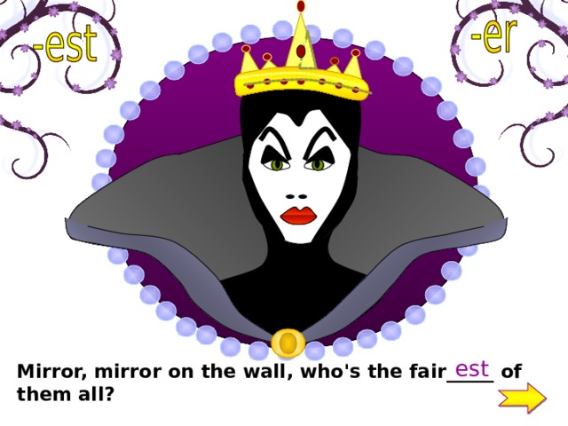 est Mirror, mirror on the wall, who's the fair _____ of them all?  