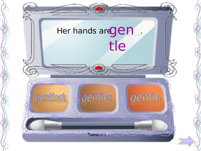 gentle Her hands are ______ . 