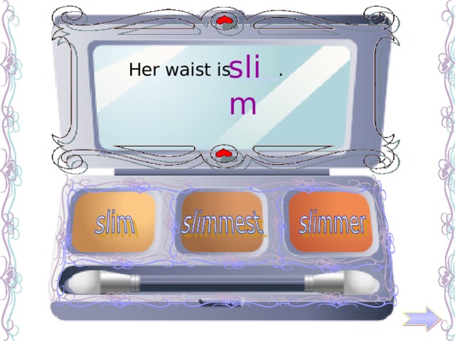 slim Her waist is ____ . 