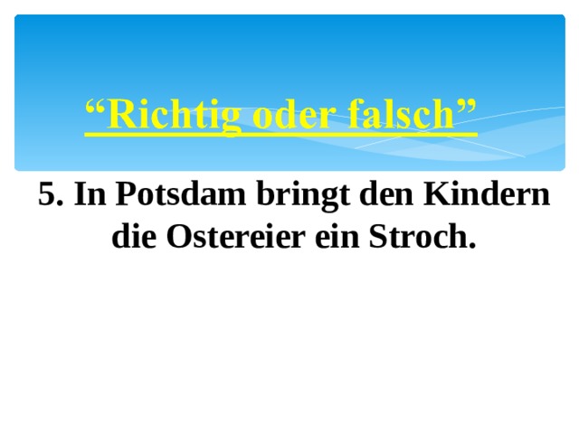5. In Potsdam bringt den Kindern die Ostereier ein Stroch.  