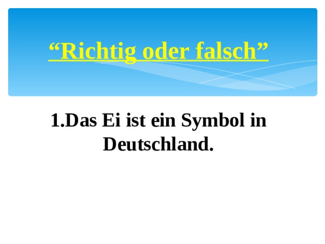 “ Richtig oder falsch”   Das Ei ist ein Symbol in Deutschland.  