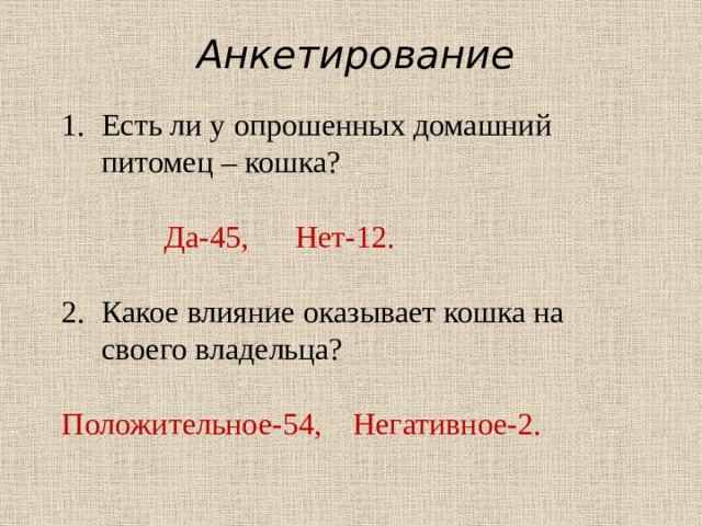 Анкетирование Есть ли у опрошенных домашний питомец – кошка?   Да-45, Нет-12. Какое влияние оказывает кошка на своего владельца? Положительное-54, Негативное-2.  