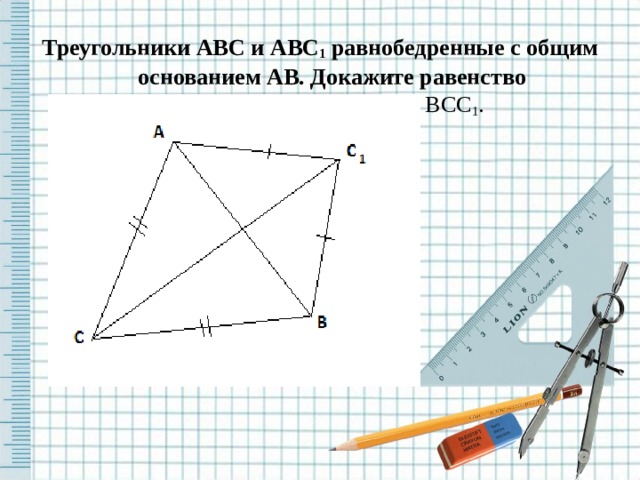 Треугольники ABC и ABC 1 равнобедренные с общим основанием AB . Докажите равенство треугольников ACC 1 , и BCC 1 . 
