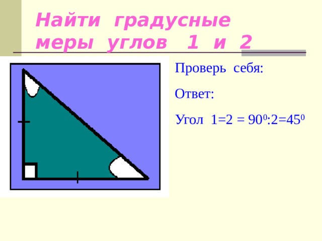 Найти градусные меры углов 1 и 2 Проверь себя: Ответ: Угол 1=2 = 90 0 :2=45 0 2 1