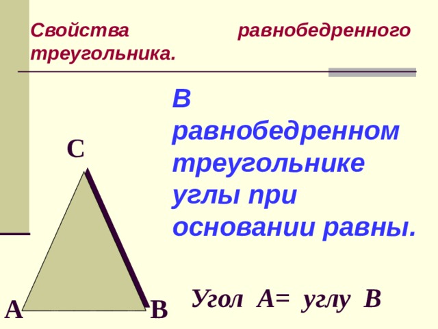Свойства равнобедренного треугольника.  В равнобедренном треугольнике углы при основании равны.   С Угол А= углу В А В 6