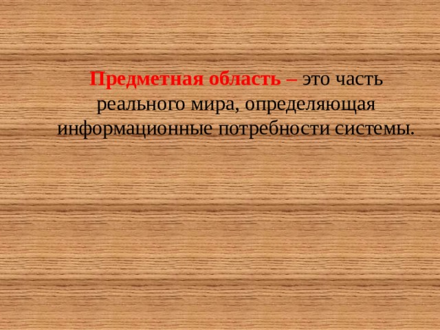Предметная область – это часть реального мира, определяющая информационные потребности системы. 