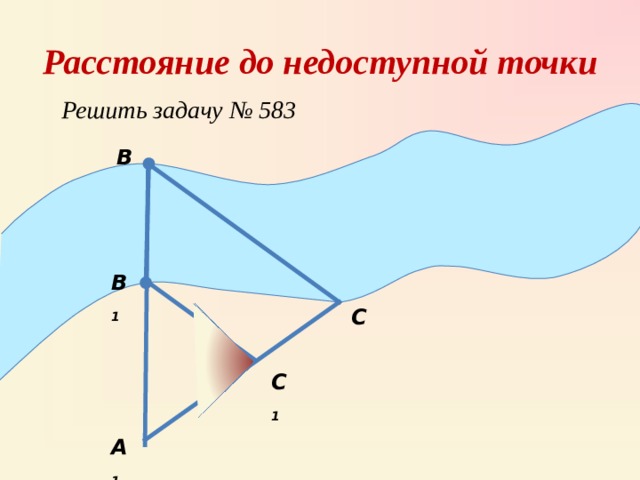 Расстояние до недоступной точки Решить задачу № 583 В В 1 С С 1 А 1 