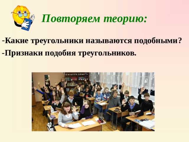 Повторяем теорию: - Какие треугольники называются подобными ? - Признаки подобия треугольников. 