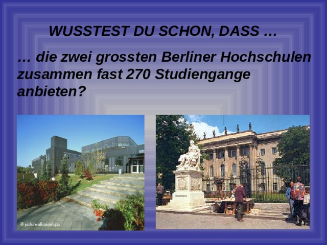 WUSSTEST DU SCHON, DASS … … die zwei grossten Berliner Hochschulen zusammen fast 270 Studiengange anbieten? 