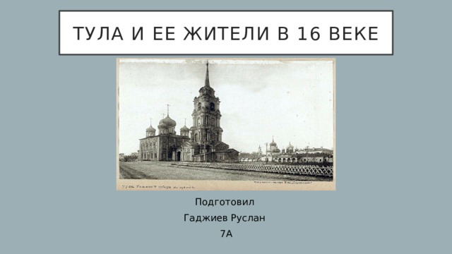 Тула и ее жители в 16 веке Подготовил Гаджиев Руслан 7А 