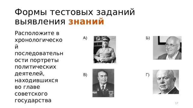 Формы тестовых заданий выявления знаний  Расположите в хронологической последовательности портреты политических деятелей, находившихся во главе советского государства 16 