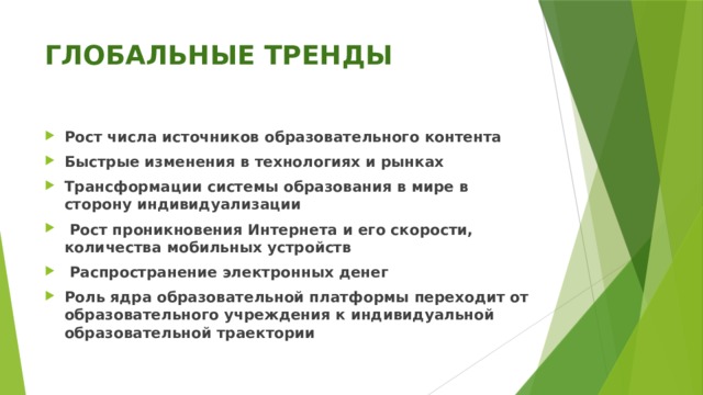 ГЛОБАЛЬНЫЕ ТРЕНДЫ Рост числа источников образовательного контента Быстрые изменения в технологиях и рынках Трансформации системы образования в мире в сторону индивидуализации  Рост проникновения Интернета и его скорости, количества мобильных устройств  Распространение электронных денег Роль ядра образовательной платформы переходит от образовательного учреждения к индивидуальной образовательной траектории 