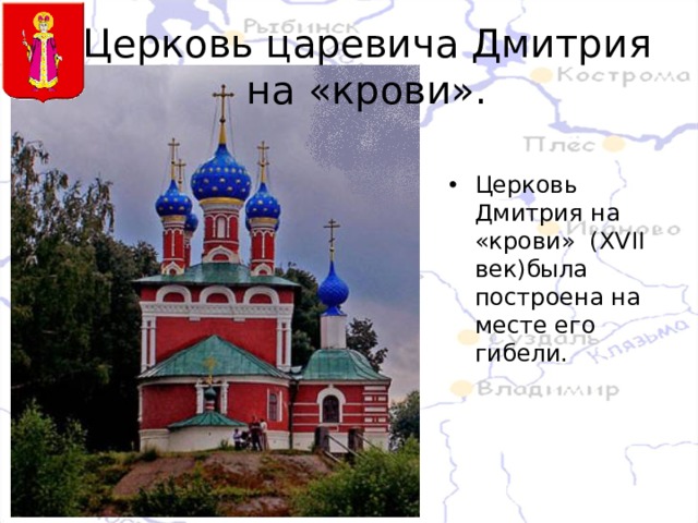 Церковь царевича Дмитрия на «крови». Церковь Дмитрия на «крови» ( XVII век)была построена на месте его гибели. 