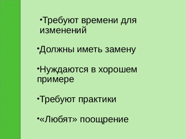 Требуют времени для изменений Должны иметь замену Нуждаются в хорошем примере Требуют практики «Любят» поощрение 
