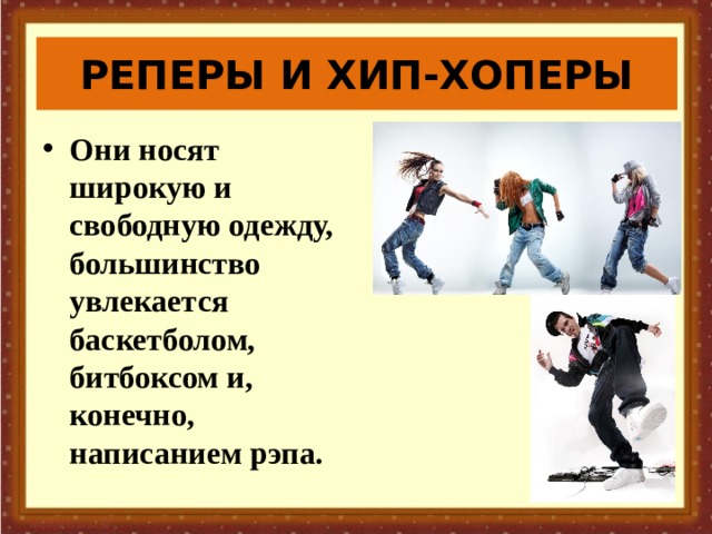 РЕПЕРЫ И ХИП-ХОПЕРЫ Они носят широкую и свободную одежду, большинство увлекается баскетболом, битбоксом и, конечно, написанием рэпа. 