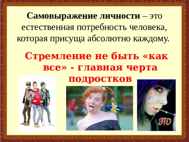 Самовыражение личности – это естественная потребность человека, которая присуща абсолютно каждому. Стремление не быть «как все» - главная черта подростков 