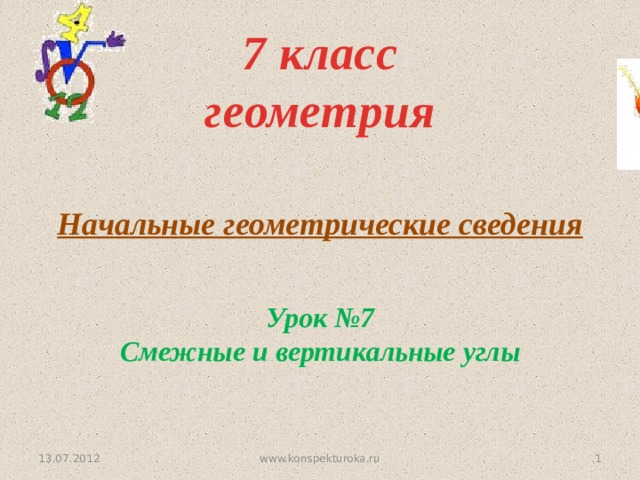 7 класс  геометрия Начальные геометрические сведения Урок №7 Смежные и вертикальные углы 13.07.2012  www.konspekturoka.ru  