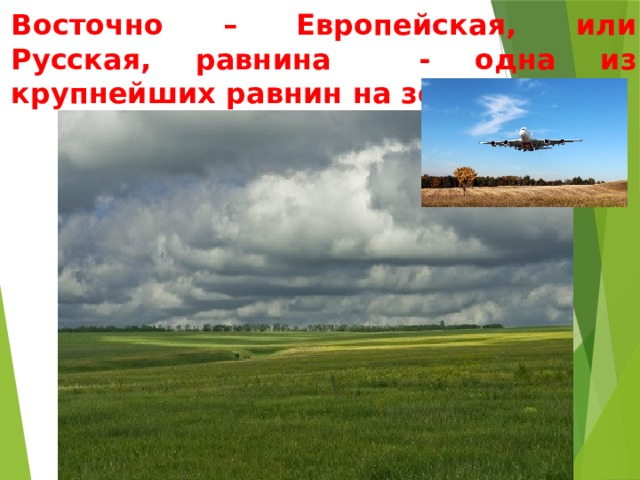 Восточно – Европейская, или Русская, равнина - одна из крупнейших равнин на земле. 