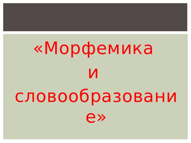 «Морфемика и словообразование» 