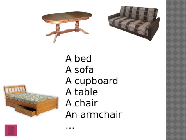 A bed A sofa A cupboard A table A chair An armchair … 