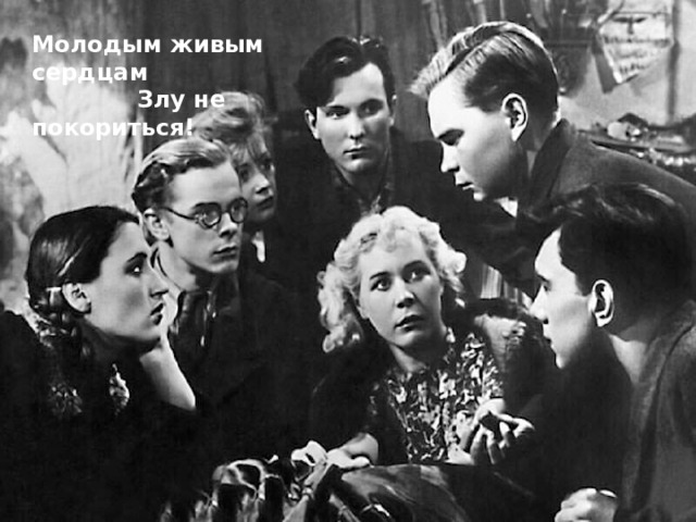 Молодым живым сердцам  Злу не покориться! 