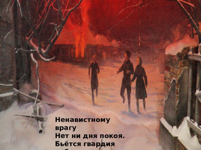Ненавистному врагу Нет ни дня покоя. Бьётся гвардия ребят - Племя молодое. 