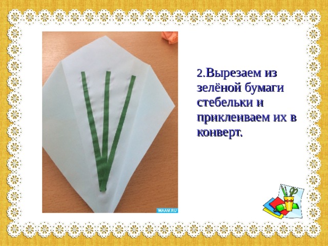 2. Вырезаем из зелёной бумаги стебельки и приклеиваем их в конверт. 