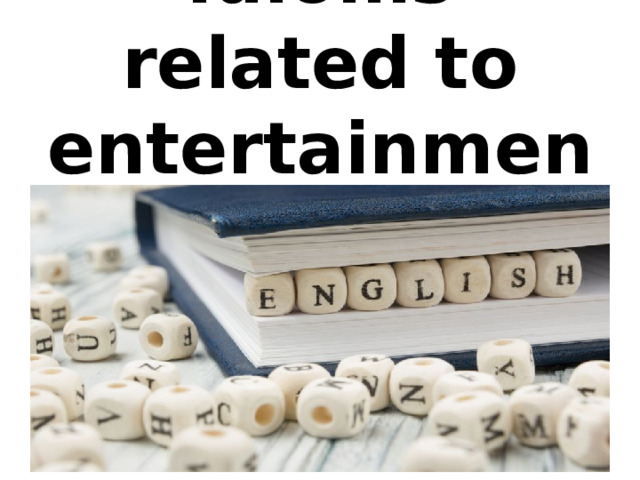  Idioms related to entertainment 