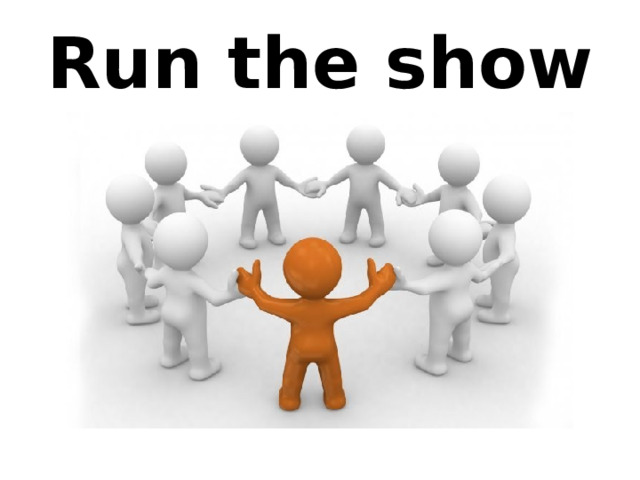 Run the show 