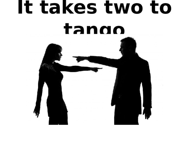It takes two to Tango русский эквивалент. It takes two to Tango. Two to tango