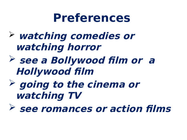 Preferences   watching comedies or watching horror  see a Bollywood film or a Hollywood film  going to the cinema or watching TV  see romances or action films  