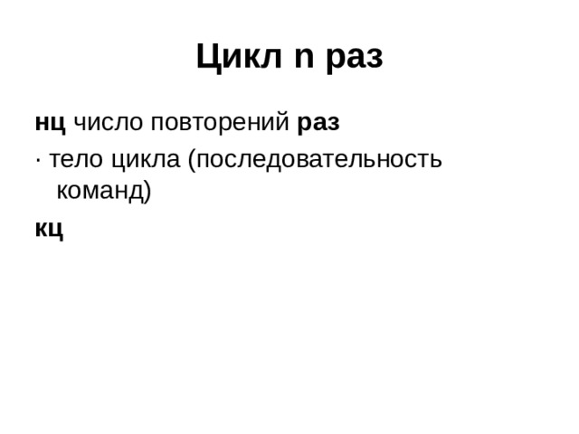 Цикл n раз нц число повторений раз · тело цикла (последовательность команд) кц  