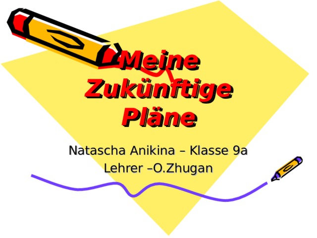 Meine Zukünftige Pläne Natascha Anikina – Klasse 9a Lehrer –O.Zhugan 