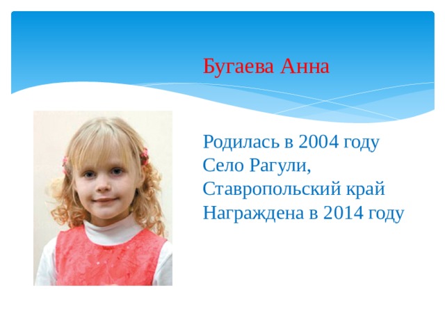 Бугаева Анна    Родилась в 2004 году  Село Рагули, Ставропольский край  Награждена в 2014 году   