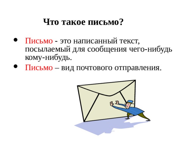 Что такое письмо? Письмо  - это написанный текст, посылаемый для сообщения чего-нибудь кому-нибудь. Письмо – вид почтового отправления. 